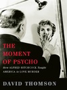The Moment of Psycho (eBook): How Alfred Hitchcock Taught America to Love Murder